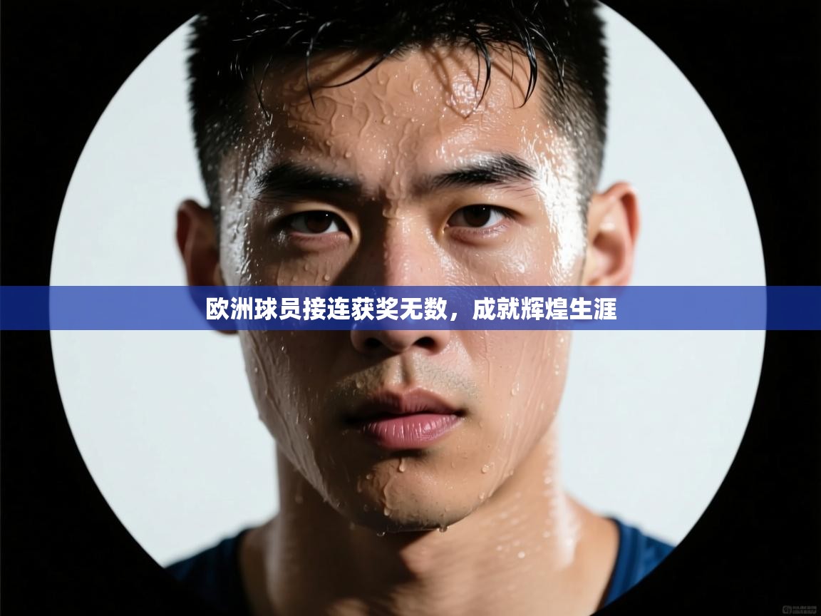 云开体育app官网登录入口-欧洲球员接连获奖无数，成就辉煌生涯  第2张
