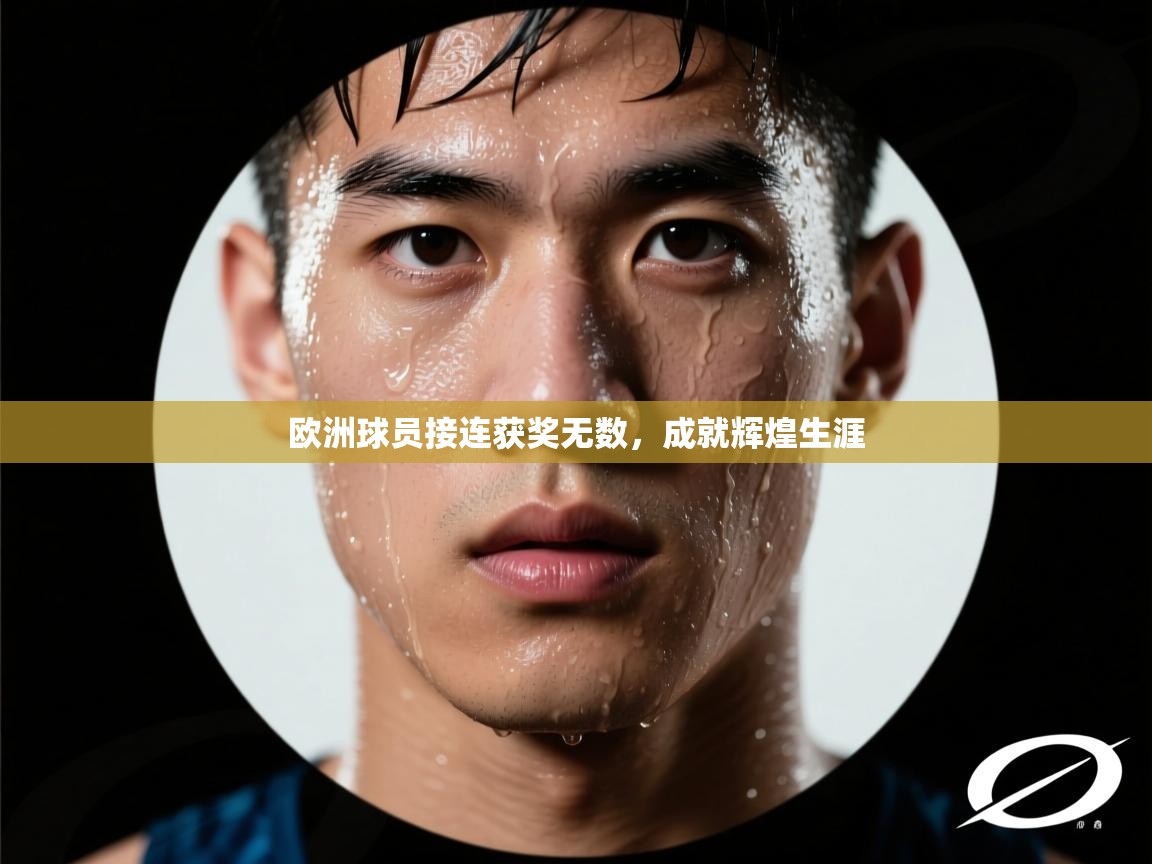 云开体育app官网登录入口-欧洲球员接连获奖无数，成就辉煌生涯  第3张