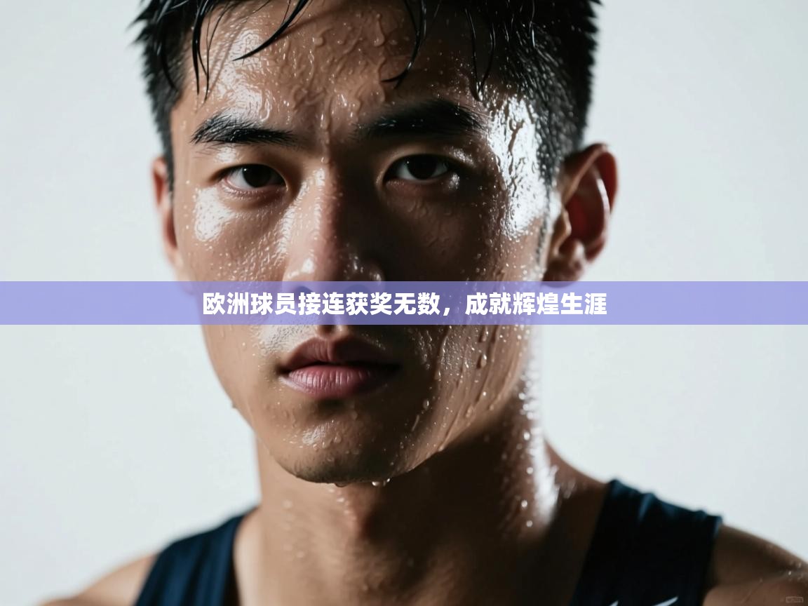 云开体育app官网登录入口-欧洲球员接连获奖无数，成就辉煌生涯  第4张