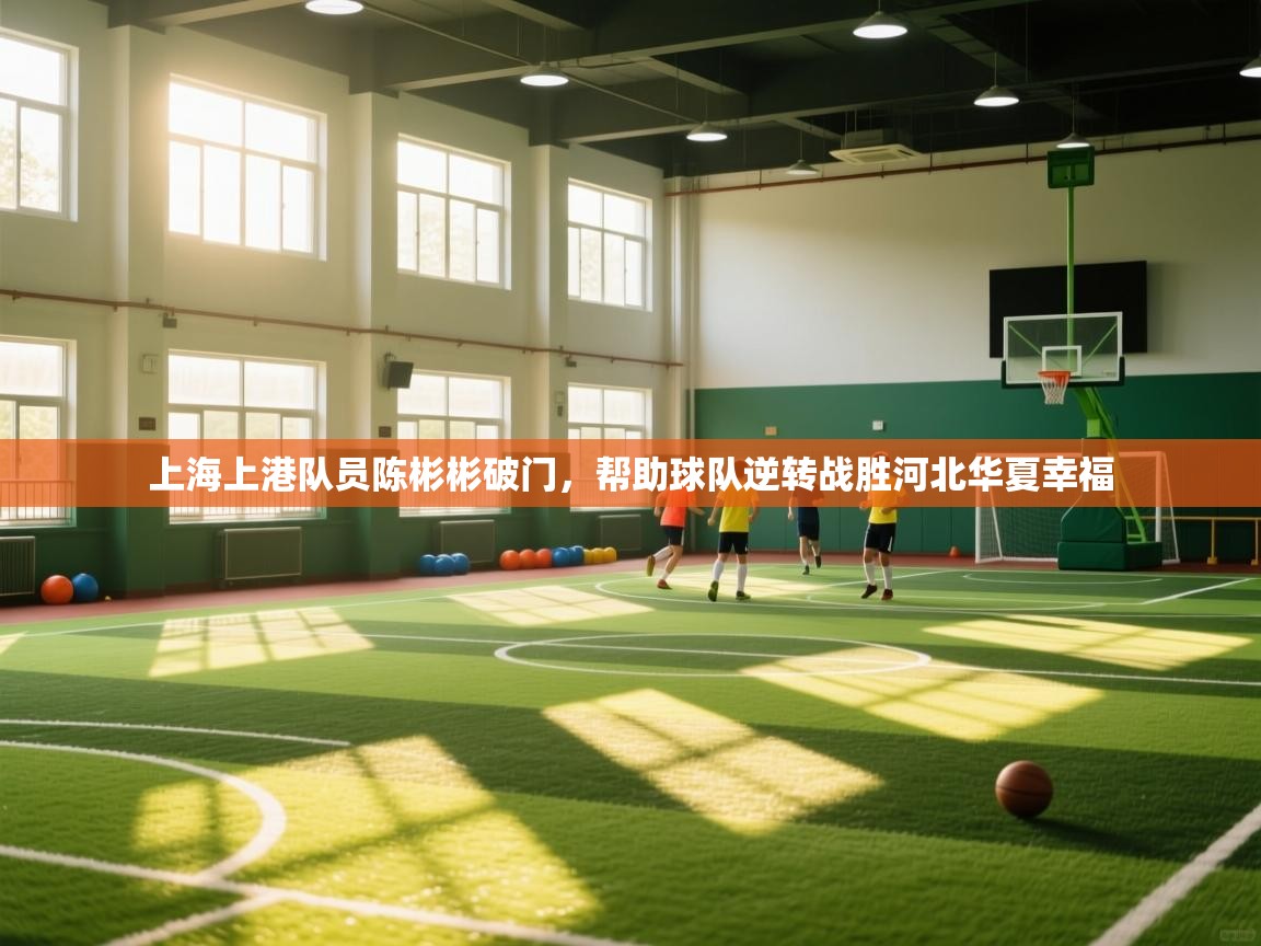 开云体育新人指引-上海上港队员陈彬彬破门,帮助球队逆转战胜河北华夏幸福 第1张