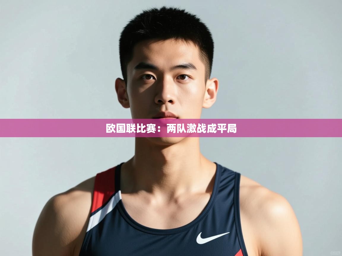 开云体育在线网址-欧国联比赛：两队激战成平局  第3张