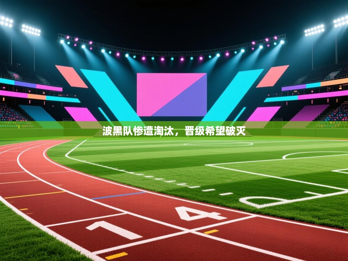 开云注册-波黑队惨遭淘汰，晋级希望破灭  第4张