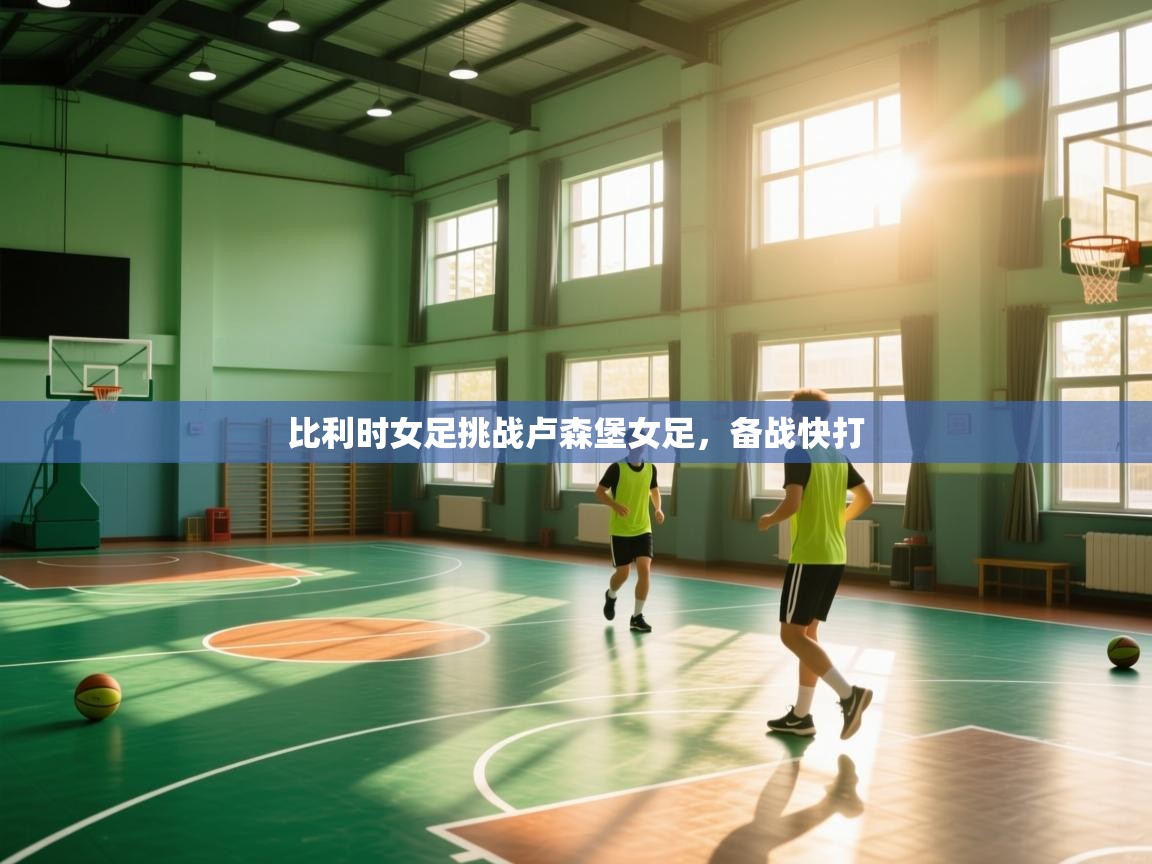 开云体育下载-比利时女足挑战卢森堡女足,备战快打 第2张