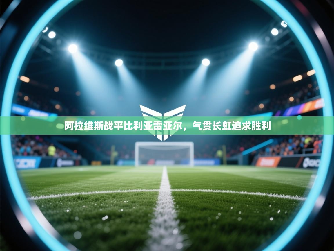 开云体育在线玩-阿拉维斯战平比利亚雷亚尔，气贯长虹追求胜利  第3张