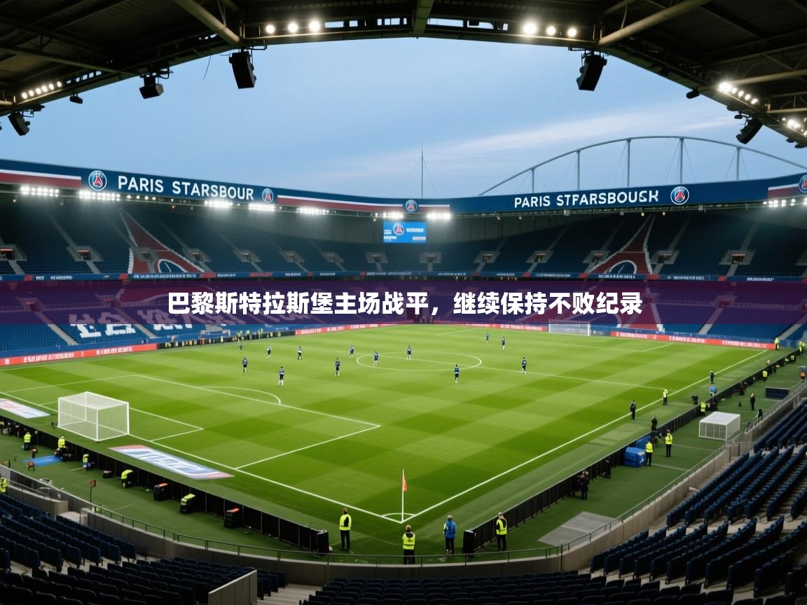 开云数据-巴黎斯特拉斯堡主场战平,继续保持不败纪录 第4张