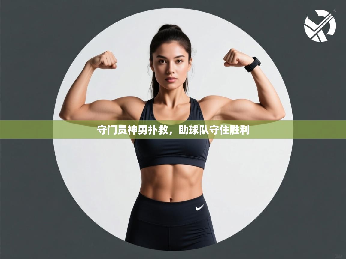 开云体育无法登录解决方案-守门员神勇扑救，助球队守住胜利  第2张