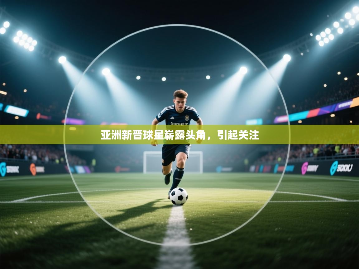 云开体育app网页版登录入口-亚洲新晋球星崭露头角，引起关注  第3张