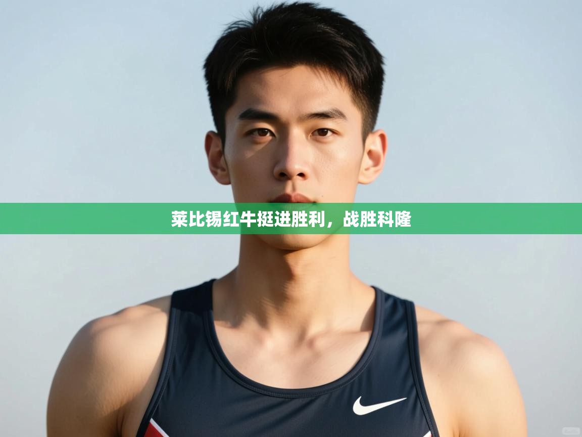 云开体育官方网站登录-莱比锡红牛挺进胜利，战胜科隆  第2张