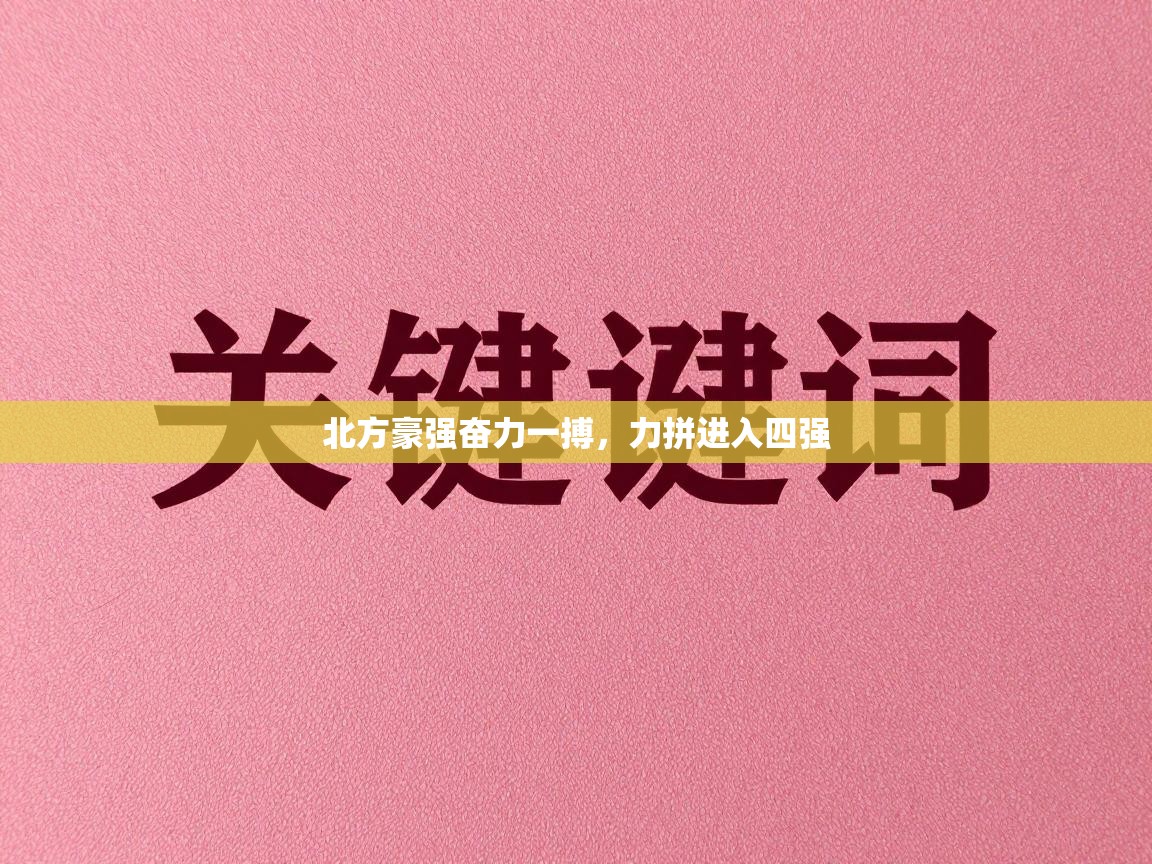 开云体育app安装-北方豪强奋力一搏，力拼进入四强  第3张