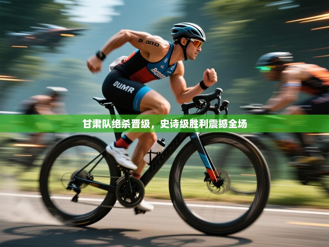 开云平台-甘肃队绝杀晋级,史诗级胜利震撼全场 第3张