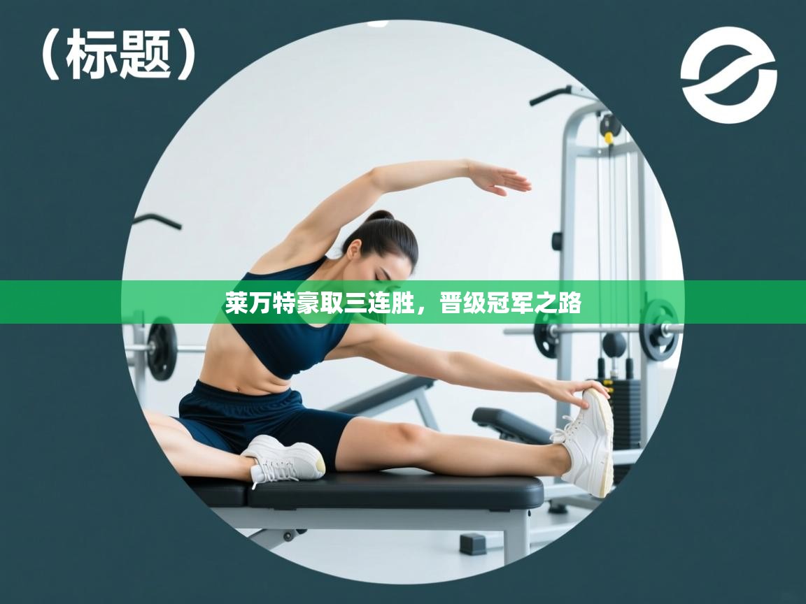 开云·体育kaiyun官方网站_kaiyun sports-莱万特豪取三连胜,晋级冠军之路 第3张