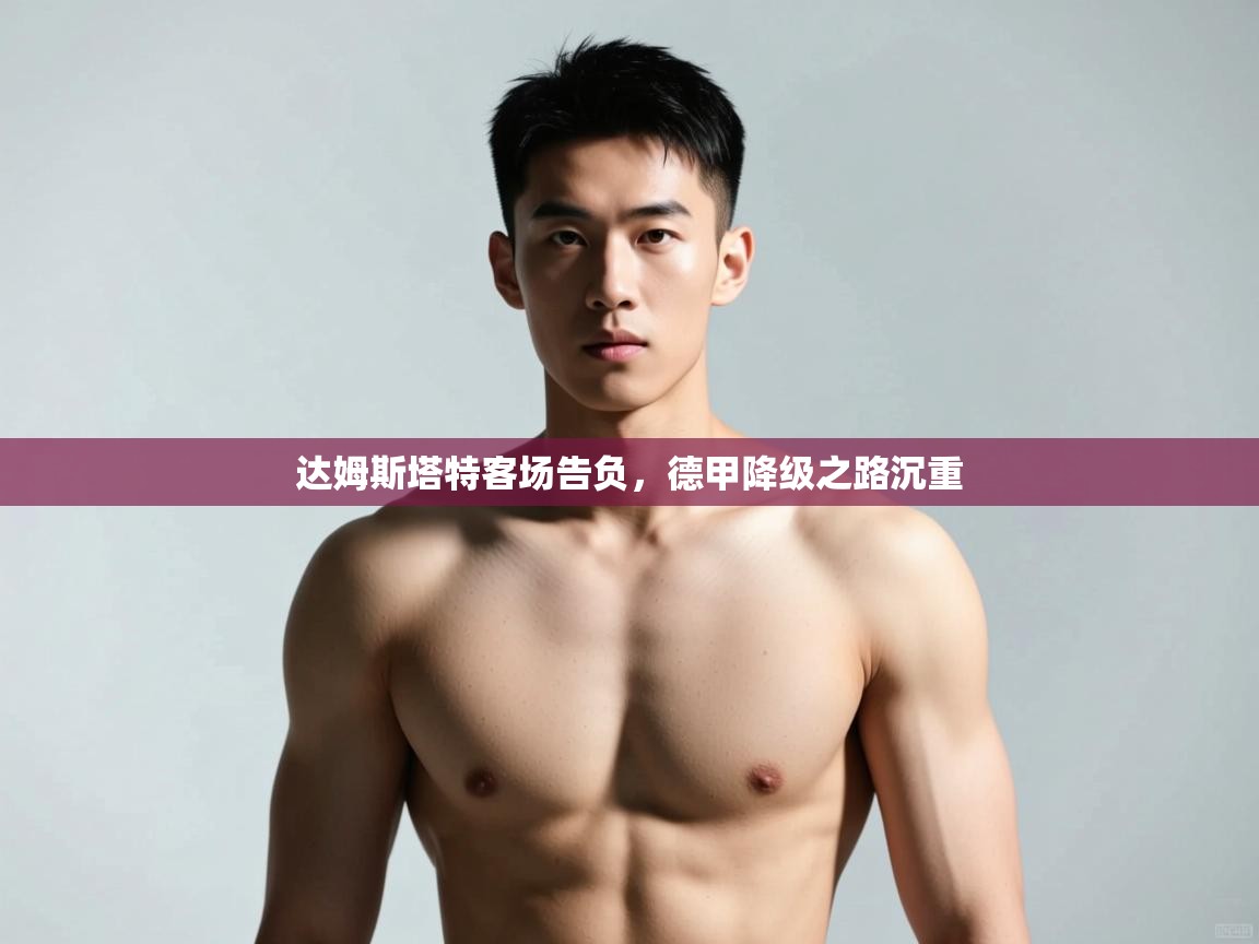 开云体育app登录入口-达姆斯塔特客场告负,德甲降级之路沉重 第4张