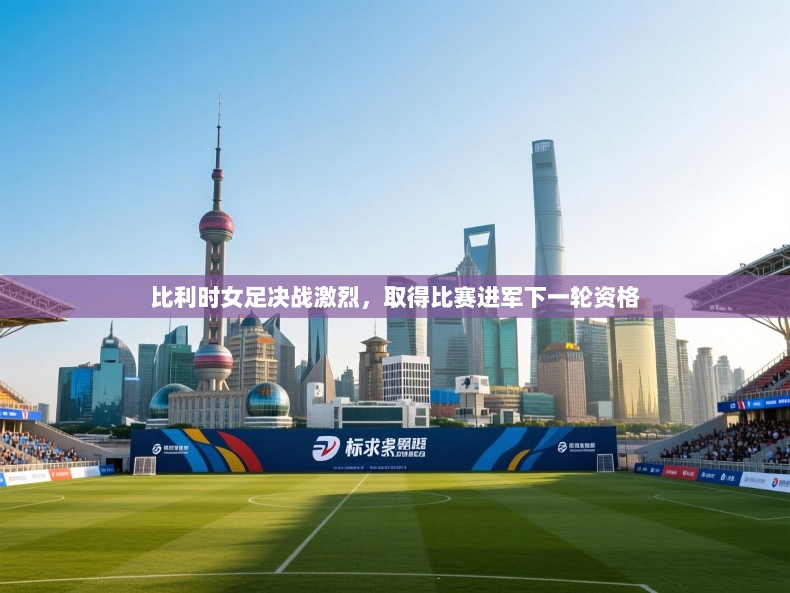 开云赛事-比利时女足决战激烈,取得比赛进军下一轮资格 第1张