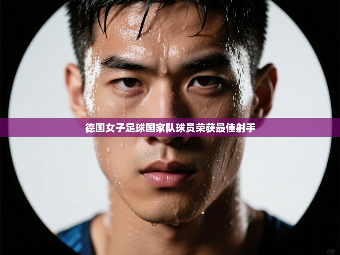 开云体育入口平台-德国女子足球国家队球员荣获最佳射手 第2张