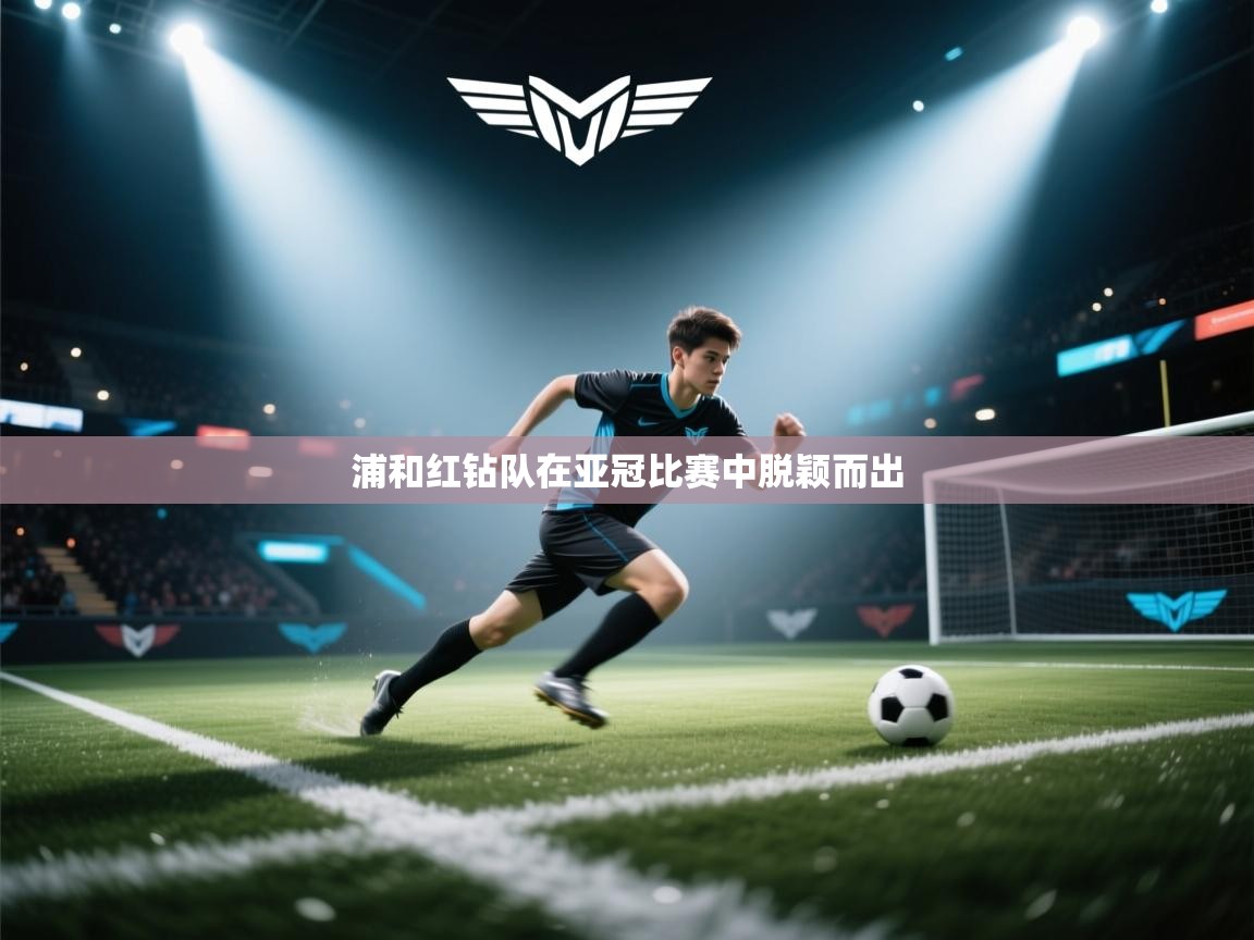 开云体育VIP权益说明-浦和红钻队在亚冠比赛中脱颖而出 第3张