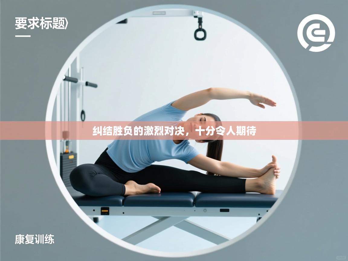 云开官网-纠结胜负的激烈对决，十分令人期待  第4张