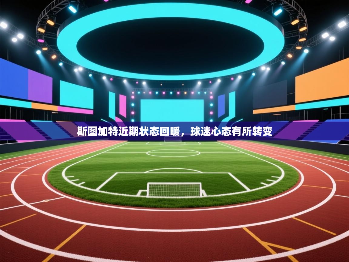 开云体育app官网下载地址-斯图加特近期状态回暖,球迷心态有所转变 第3张