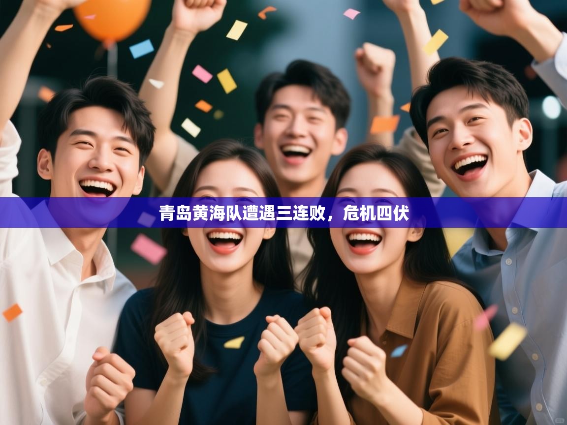 开云体育实名认证入口-青岛黄海队遭遇三连败,危机四伏 第1张