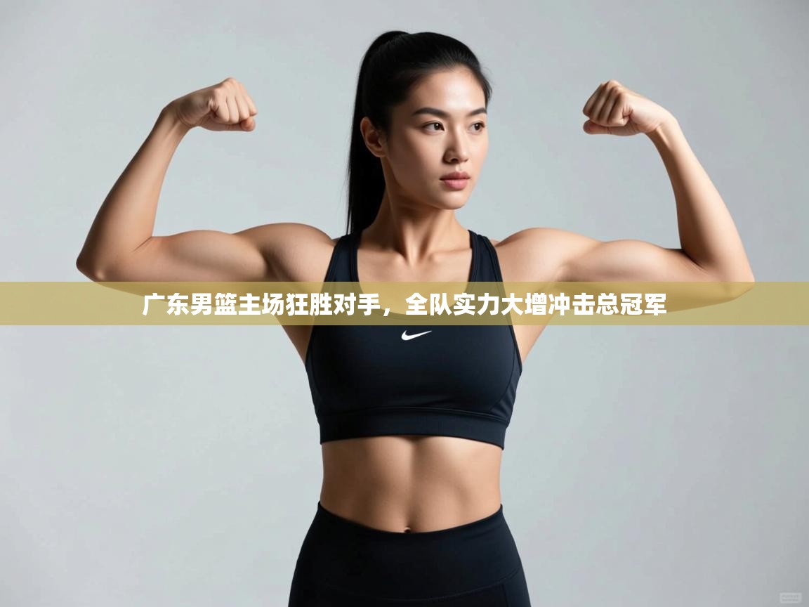 开云体育app下载地址-广东男篮主场狂胜对手，全队实力大增冲击总冠军  第3张